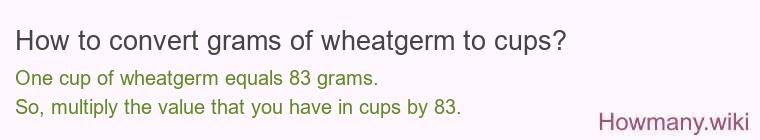 How to convert grams of wheatgerm to cups? How to convert grams of wheatgerm to cups?