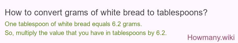 How to convert grams of white bread to tablespoons? How to convert grams of white bread to tablespoons?