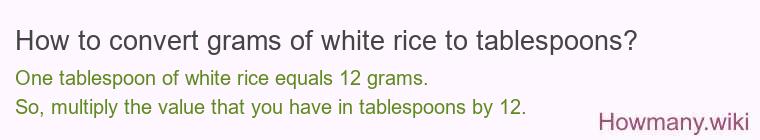 How to convert grams of white rice to tablespoons? How to convert grams of white rice to tablespoons?