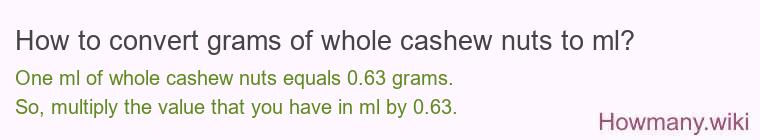 How to convert grams of whole cashew nuts to ml? How to convert grams of whole cashew nuts to ml?
