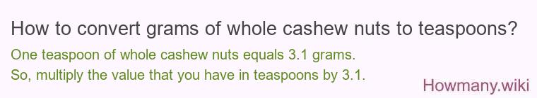 How to convert grams of whole cashew nuts to teaspoons?