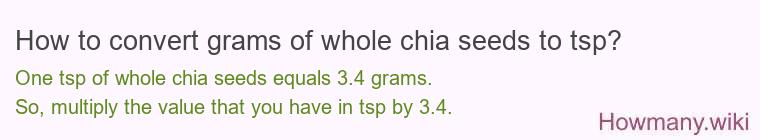 How to convert grams of whole chia seeds to tsp? How to convert grams of whole chia seeds to tsp?