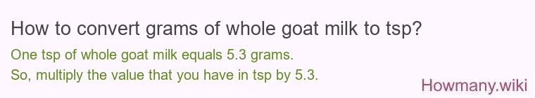 How to convert grams of whole goat milk to tsp? How to convert grams of whole goat milk to tsp?
