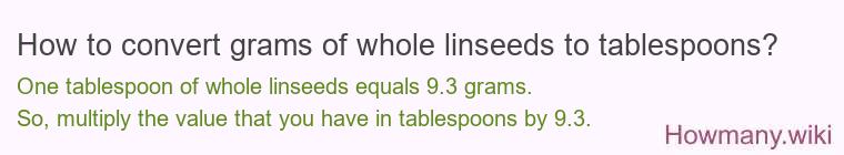 How to convert grams of whole linseeds to tablespoons? How to convert grams of whole linseeds to tablespoons?