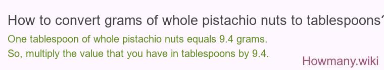 How to convert grams of whole pistachio nuts to tablespoons?