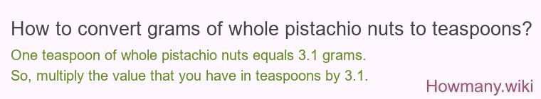 How to convert grams of whole pistachio nuts to teaspoons?