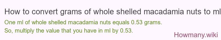 How to convert grams of whole shelled macadamia nuts to ml?