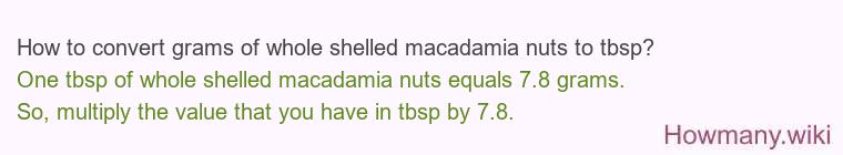 How to convert grams of whole shelled macadamia nuts to tbsp? How to convert grams of whole shelled macadamia nuts to tbsp?