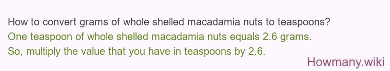 How to convert grams of whole shelled macadamia nuts to teaspoons? How to convert grams of whole shelled macadamia nuts to teaspoons?