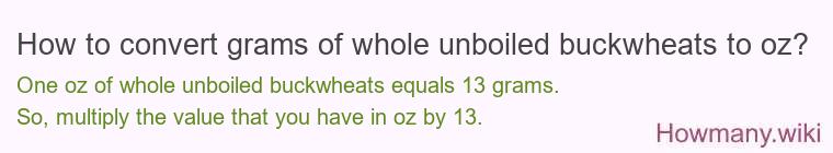 How to convert grams of whole unboiled buckwheats to oz? How to convert grams of whole unboiled buckwheats to oz?