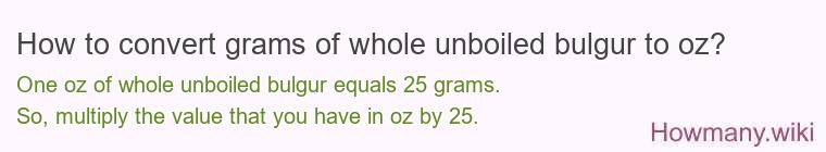 How to convert grams of whole unboiled bulgur to oz?