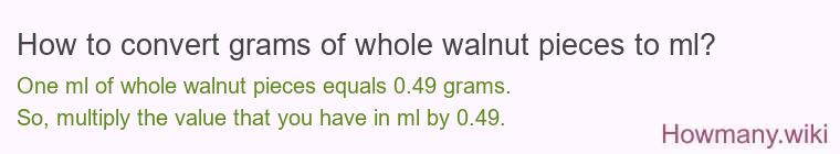 How to convert grams of whole walnut pieces to ml? How to convert grams of whole walnut pieces to ml?