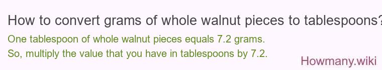How to convert grams of whole walnut pieces to tablespoons? How to convert grams of whole walnut pieces to tablespoons?