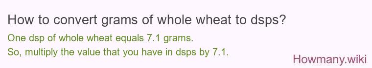 How to convert grams of whole wheat to dsps? How to convert grams of whole wheat to dsps?