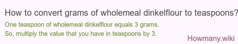 How to convert grams of wholemeal dinkelflour to teaspoons?