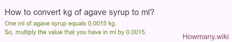 How to convert kg of agave syrup to ml? How to convert kg of agave syrup to ml?