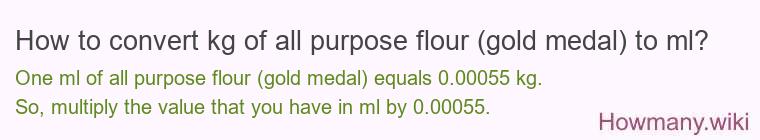 How to convert kg of all purpose flour (gold medal) to ml?