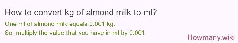 How to convert kg of almond milk to ml? How to convert kg of almond milk to ml?