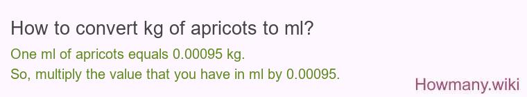 How to convert kg of apricots to ml? How to convert kg of apricots to ml?