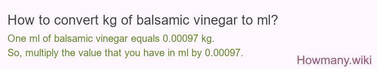 How to convert kg of balsamic vinegar to ml? How to convert kg of balsamic vinegar to ml?