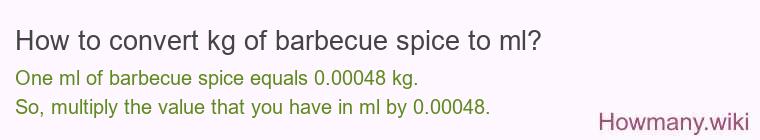 How to convert kg of barbecue spice to ml? How to convert kg of barbecue spice to ml?