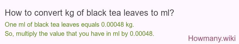 How to convert kg of black tea leaves to ml?