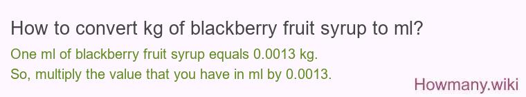 How to convert kg of blackberry fruit syrup to ml?