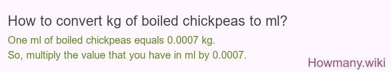 How to convert kg of boiled chickpeas to ml? How to convert kg of boiled chickpeas to ml?