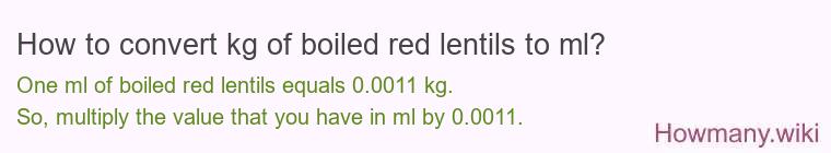 How to convert kg of boiled red lentils to ml? How to convert kg of boiled red lentils to ml?