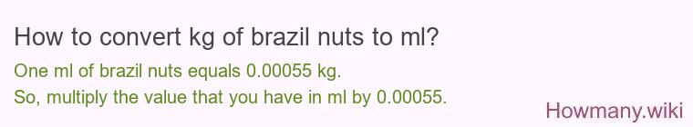 How to convert kg of brazil nuts to ml? How to convert kg of brazil nuts to ml?