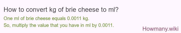 How to convert kg of brie cheese to ml? How to convert kg of brie cheese to ml?