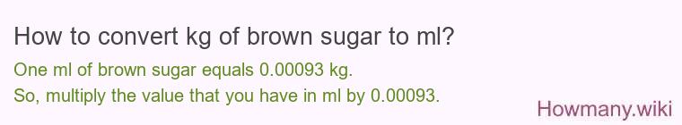 How to convert kg of brown sugar to ml? How to convert kg of brown sugar to ml?