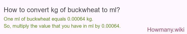 How to convert kg of buckwheat to ml? How to convert kg of buckwheat to ml?