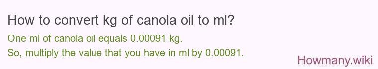 How to convert kg of canola oil to ml? How to convert kg of canola oil to ml?