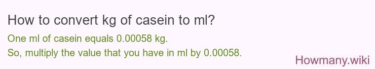 How to convert kg of casein to ml? How to convert kg of casein to ml?