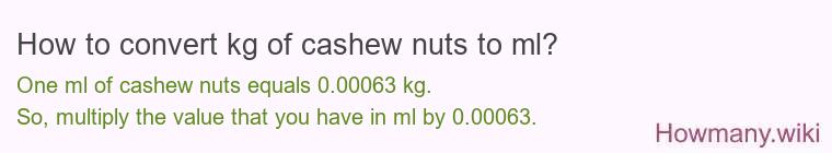 How to convert kg of cashew nuts to ml? How to convert kg of cashew nuts to ml?