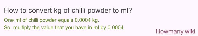 How to convert kg of chilli powder to ml? How to convert kg of chilli powder to ml?