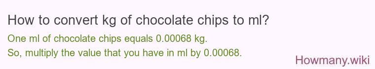 How to convert kg of chocolate chips to ml? How to convert kg of chocolate chips to ml?