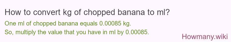 How to convert kg of chopped banana to ml?