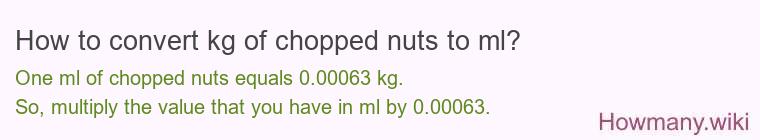 How to convert kg of chopped nuts to ml? How to convert kg of chopped nuts to ml?