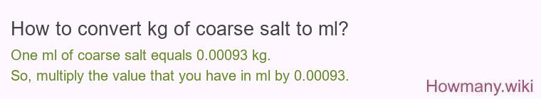 How to convert kg of coarse salt to ml? How to convert kg of coarse salt to ml?