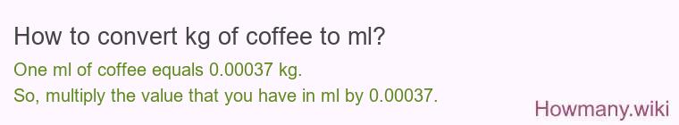 How to convert kg of coffee to ml? How to convert kg of coffee to ml?