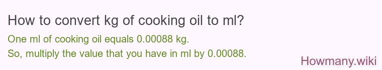 How to convert kg of cooking oil to ml? How to convert kg of cooking oil to ml?