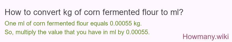 How to convert kg of corn fermented flour to ml? How to convert kg of corn fermented flour to ml?