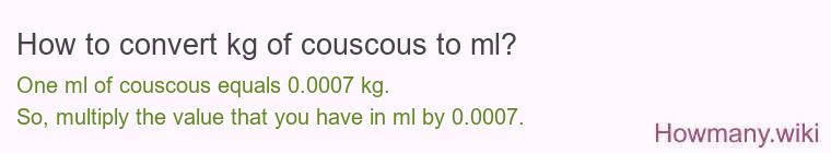 How to convert kg of couscous to ml? How to convert kg of couscous to ml?