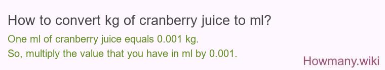 How to convert kg of cranberry juice to ml? How to convert kg of cranberry juice to ml?