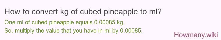How to convert kg of cubed pineapple to ml?