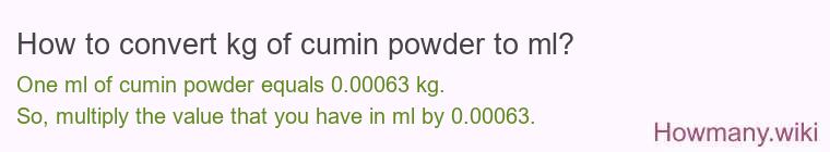 How to convert kg of cumin powder to ml? How to convert kg of cumin powder to ml?