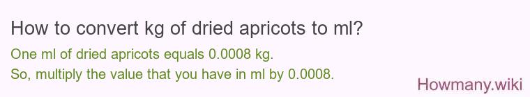 How to convert kg of dried apricots to ml? How to convert kg of dried apricots to ml?