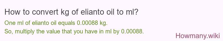 How to convert kg of elianto oil to ml? How to convert kg of elianto oil to ml?